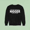 This Is Allowed To Say Nigger Because Its Sweatshirt