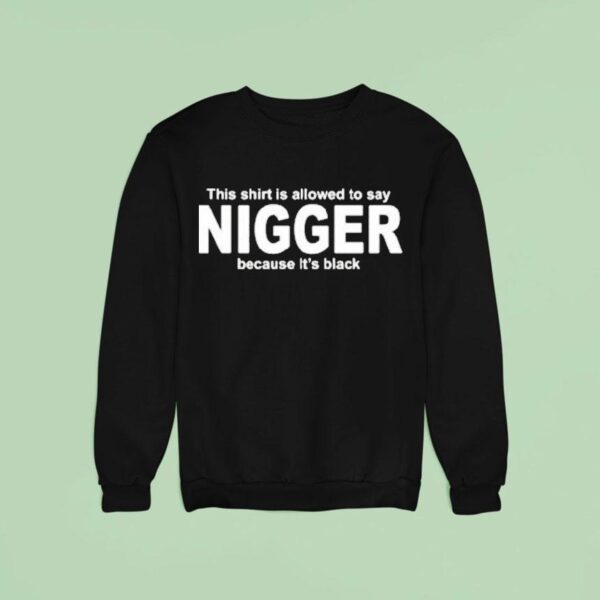 This Is Allowed To Say Nigger Because Its Sweatshirt