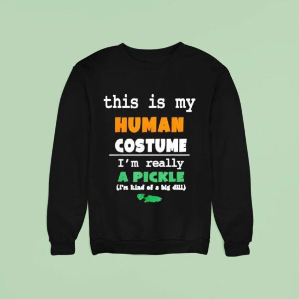 This Is My Human Costume I M Really Pickle Kind Of Big Dill Sweatshirt