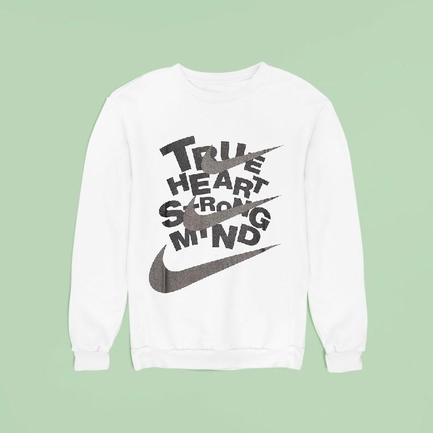 True Heart Srong Mind Nike Sweatshirt True Heart Srong Mind Nike Sweatshirt