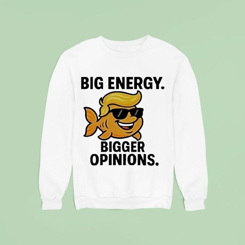 Trump Big Energy Bigger Opinions Fish Sweatshirt Trump Big Energy Bigger Opinions Fish Sweatshirt