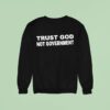 Trust God Not Governmen Sweatshirt