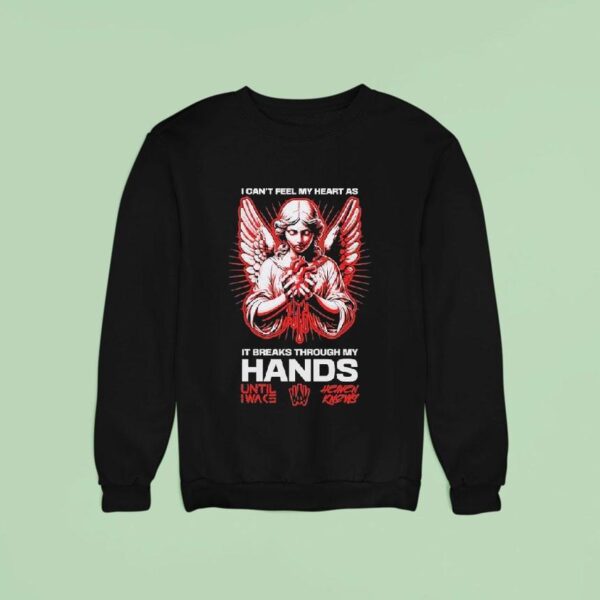 Until I Wake I Can T Feel My Heart As It Breaks Through My Hands Heaven Knows Angel Sweatshirt
