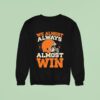 We Almost Always Almost Win Football Sweatshirt