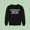 We Re Wicked Pissed Wicked Loud Wicked United Sweatshirt