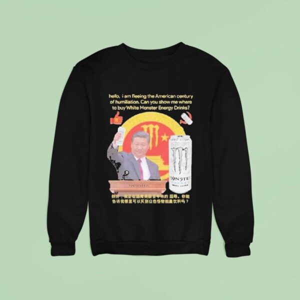 Xi Jinping Hello I Am Fleeing The American Century Of Humiliation Can You Show Me Where To Buy White Energy Drinks Monster Sweatshirt