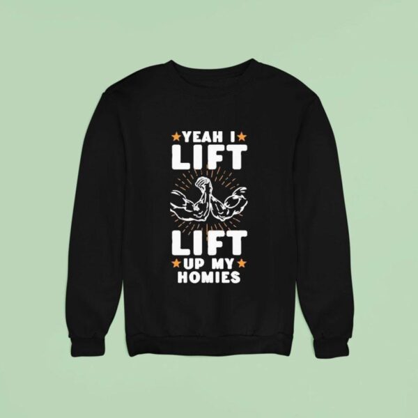 Yeah I Lift Lift Up My Homies Sweatshirt