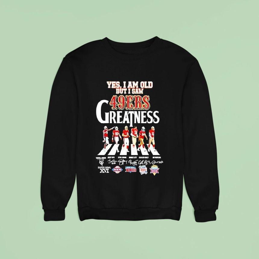 Yes I Am Old But I Saw San Francisco Ers Greatness Super Bowl Signatures Sweatshirt Yes I Am Old But I Saw San Francisco Ers Greatness Super Bowl Signatures Sweatshirt