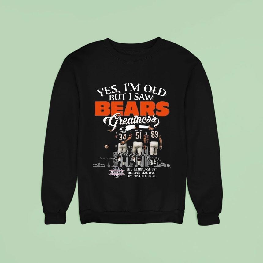 Yes I M Old But I Saw Chicago Bears Greatness Legends Signatures Skyline Sweatshirt Yes I M Old But I Saw Chicago Bears Greatness Legends Signatures Skyline Sweatshirt