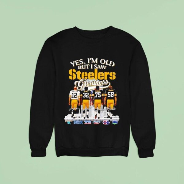 Yes I M Old But I Saw Pittsburgh Slers Football Greatness Super Bowl Signatures Sweatshirt