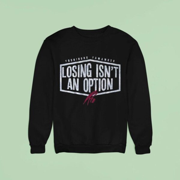 Yoshinobu Yamamoto Losing Isn T An Option Sweatshirt