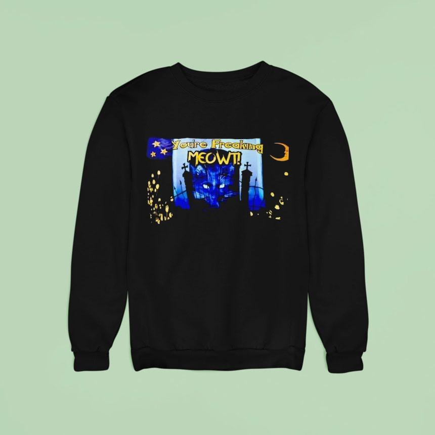 You Re Freaking Meowt Halloween Sweatshirt You Re Freaking Meowt Halloween Sweatshirt