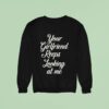 Your Girlfriend Keeps Looking At Me Sweatshirt