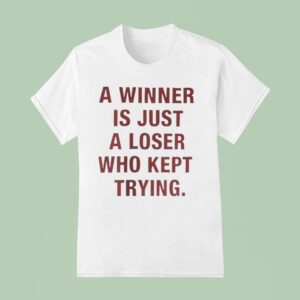 A Winner Is Just A Loser Who Kept Trying T Shirt