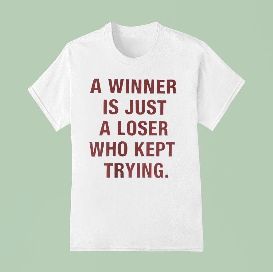 A Winner Is Just A Loser Who Kept Trying T Shirt