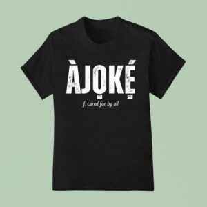 Ajoke F Cared For By All T Shirt