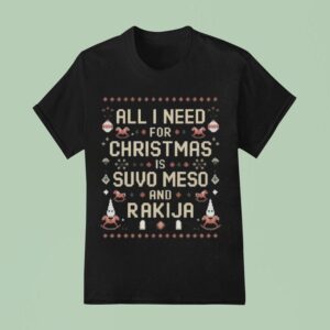All I Need For Christmas Is Suvo Meso And Rakija Ugly Christmas T Shirt