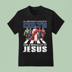All I Need Today Is A Little Bit Of Indianapolis Colts And A Whole Lot Of Jesus T Shirt