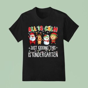 All Is Calm Just Kidding This Is Kindergarten Christmas T Shirt