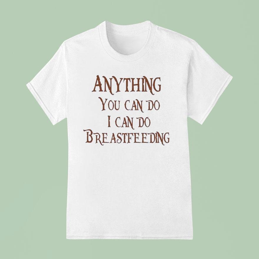 Anything You Can Do I Can Do Breastfeeding T Shirt