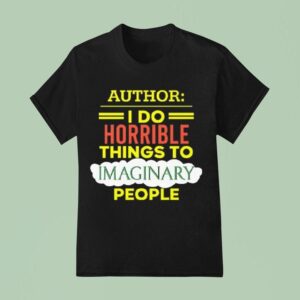 Author I Do Horrible Things To Imaginary People T Shirt