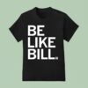 Be Like Bill T Shirt