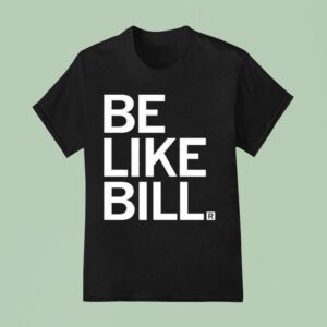 Be Like Bill T Shirt
