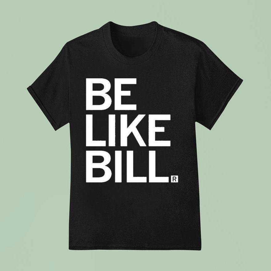 Be Like Bill T Shirt