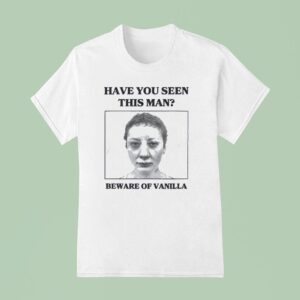 Beware Of Vanilla Halloween Have You Seen This Man T Shirt