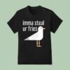 Bird Imma Steal Ur Fries T Shirt