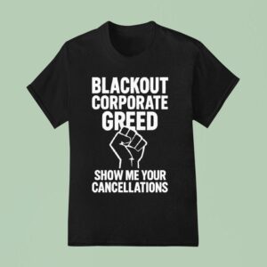 Blackout Corporate Greed Show Me Your Cancellations T Shirt