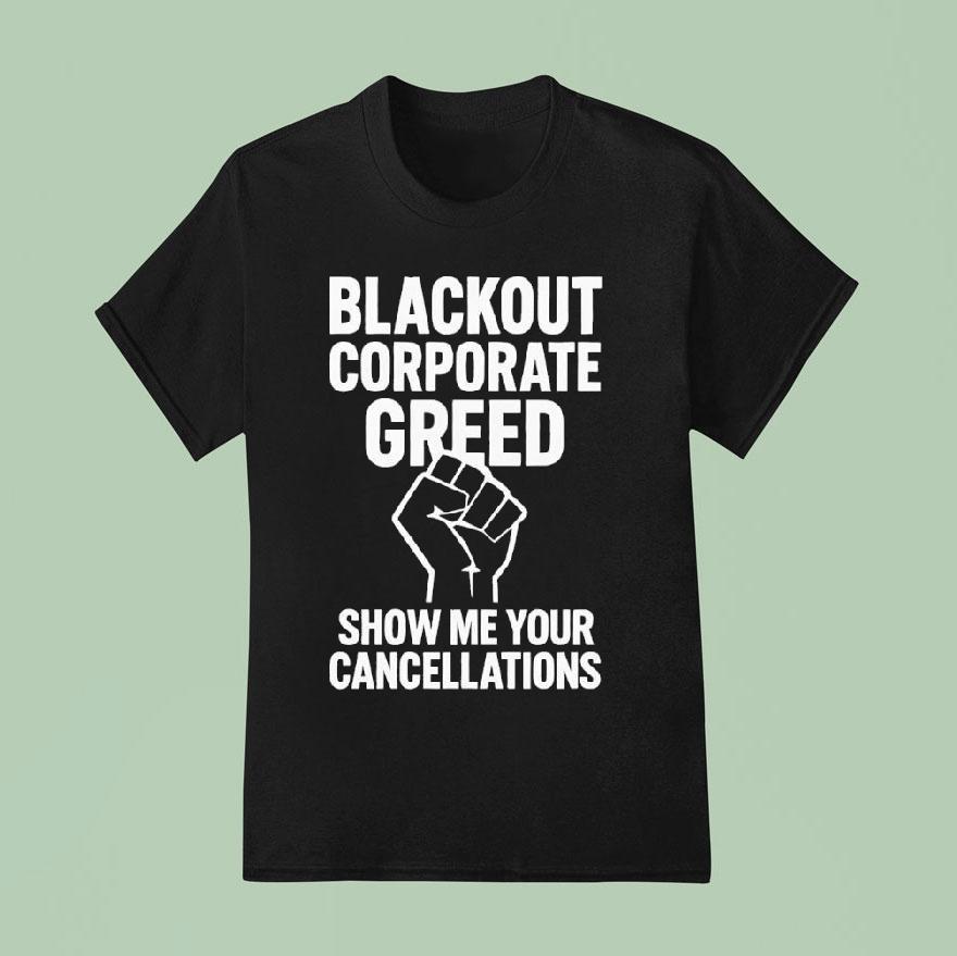 Blackout Corporate Greed Show Me Your Cancellations T Shirt