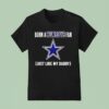 Born A Dallas Cowboys Fan Just Like My Daddy T Shirt