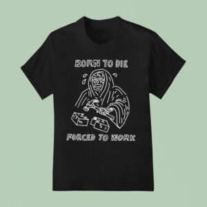 Born To Die Forced To Work Heavyslime T Shirt