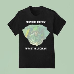 Burn The Heretic Purge The Unclean T Shirt