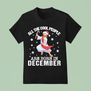 Cool People Are Born In December Christian Jesus Christmas T Shirt