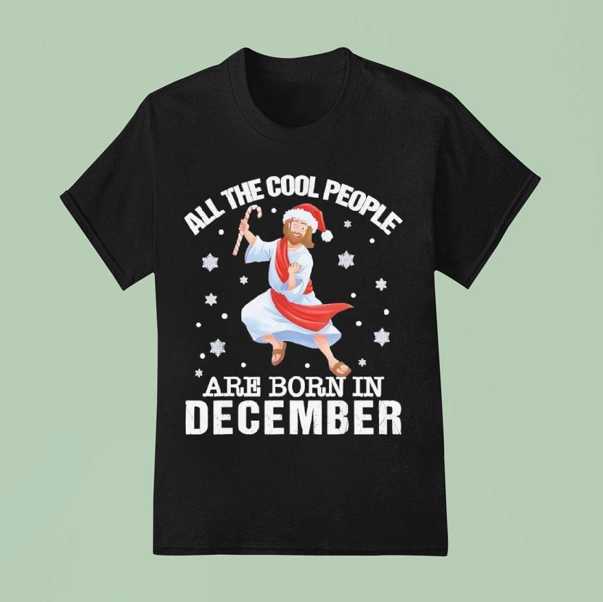 Cool People Are Born In December Christian Jesus Christmas T Shirt