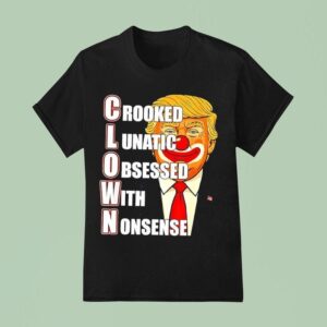 Crooked Lunatic Obsessed With Nonsense C L O W N Anti Donald Trump T Shirt
