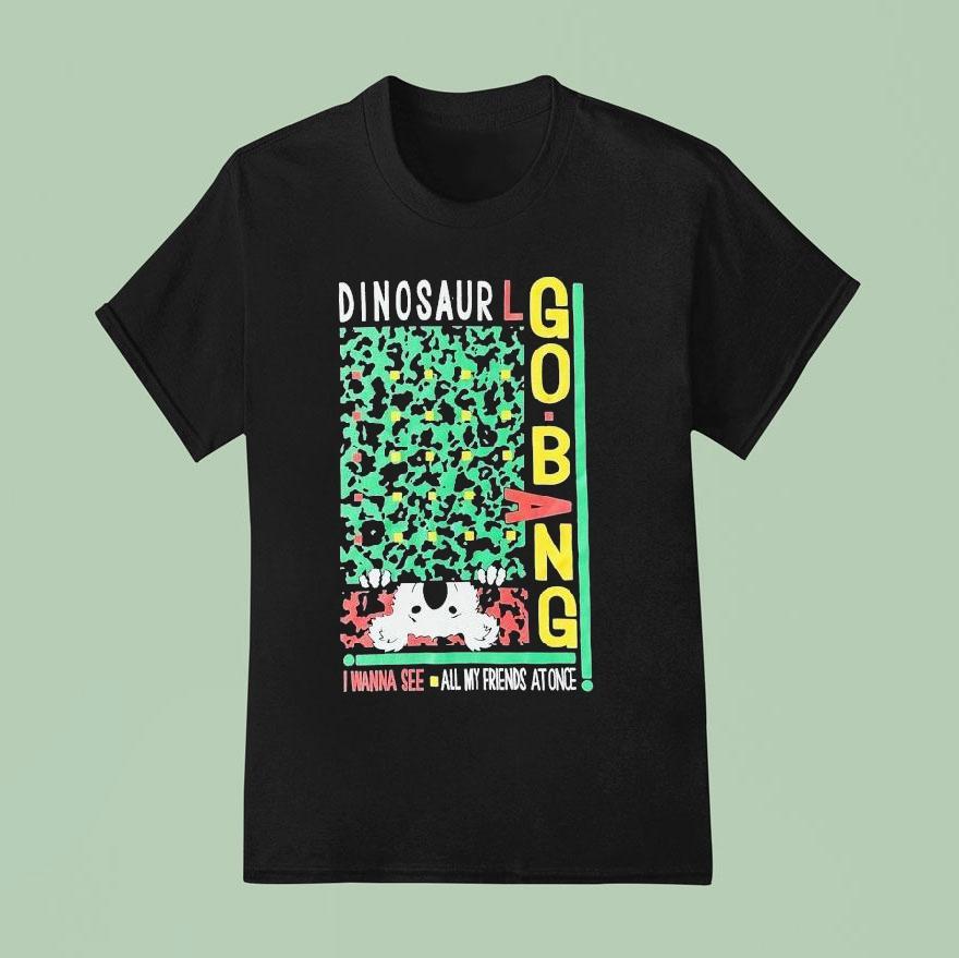 Dinosaur I Wanna See All My Friends At Once Go Bang T Shirt