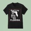 Don T Try To New York Our Florida Graphic T Shirt