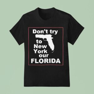 Don T Try To New York Our Florida Graphic T Shirt