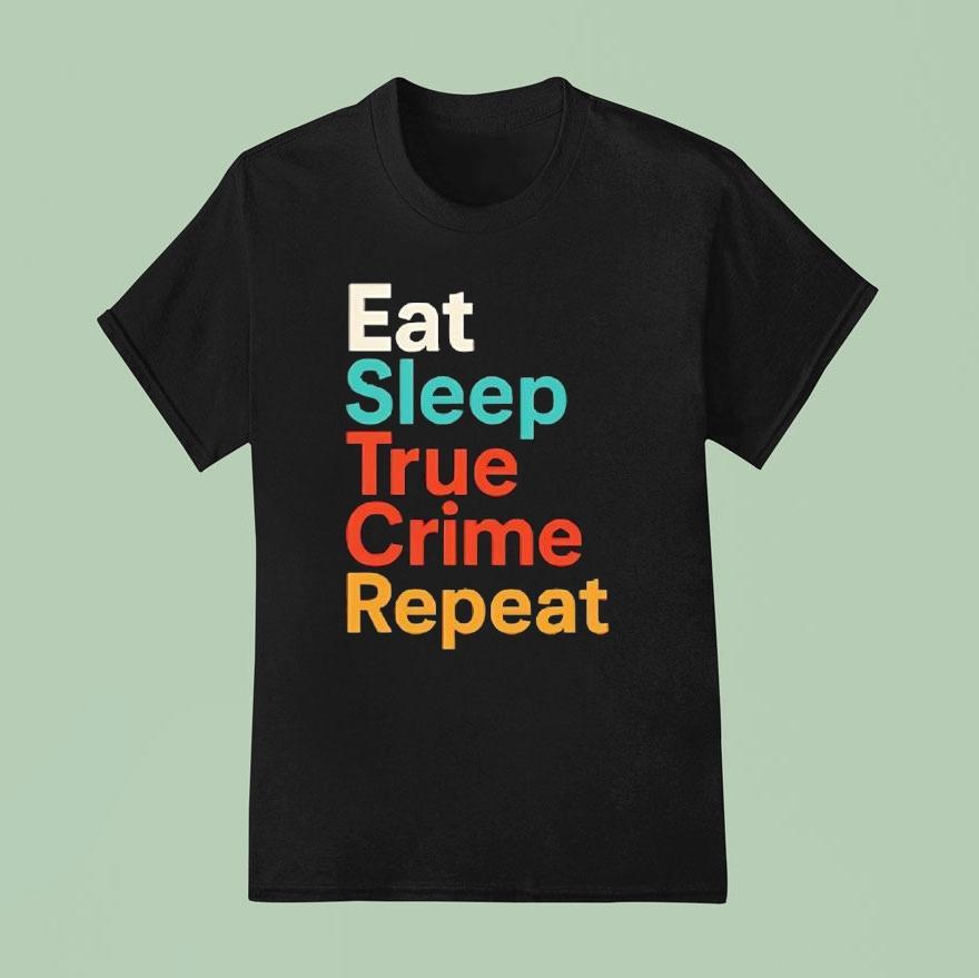 Eat Sleep True Crime Repea T Shirt