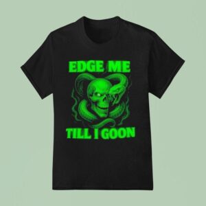 Edge Me Till I Goon Snake And Skull T Shirt