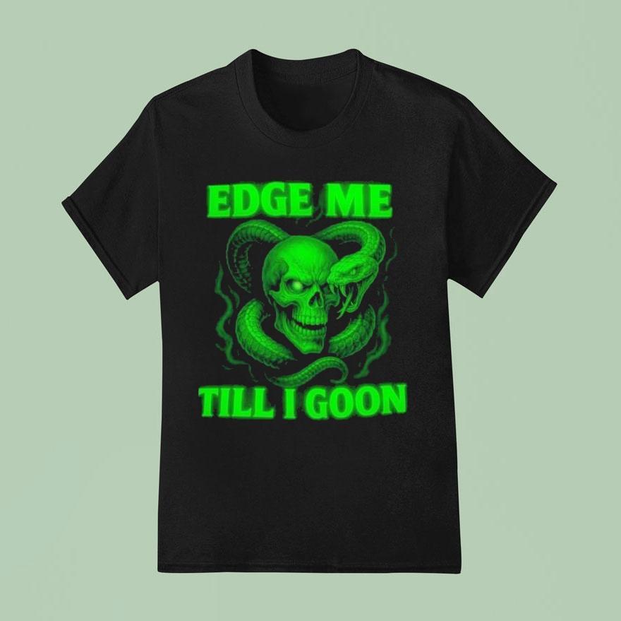Edge Me Till I Goon Snake And Skull T Shirt