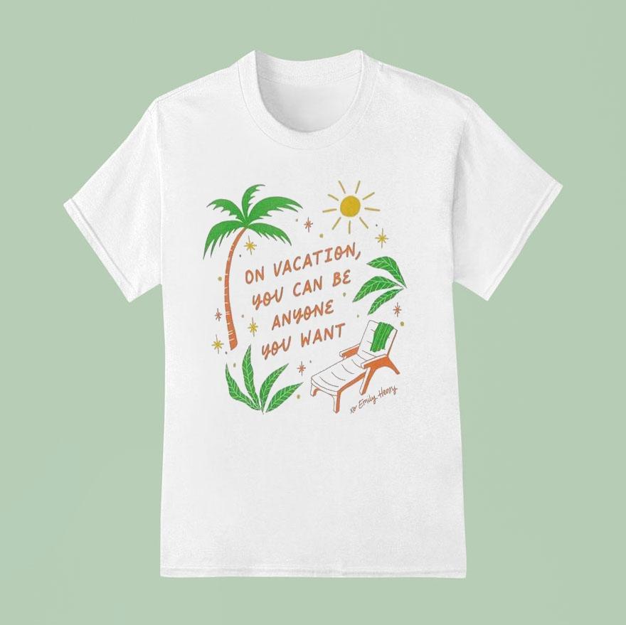 Emily Henry On Vacation You Can Be Anyone You Wan T Shirt