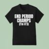 End Period Cramps I M T Shirt