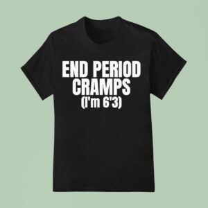 End Period Cramps I M T Shirt