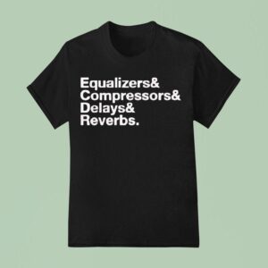 Equalizers Compressors Delay Reverbs Words T Shirt