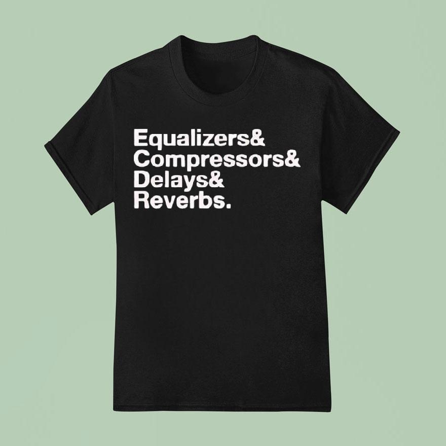 Equalizers Compressors Delay Reverbs Words T Shirt