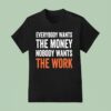 Everybody Wants The Money Nobody Wants The Work T Shirt